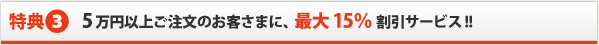 5万円以上ご注文のお客さまに、最大15% 割引サービス!!