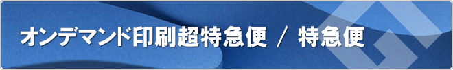 オンデマンド印刷超特急便 / 特急便