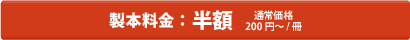 製本料金：半額 ※通常価格200円?/冊