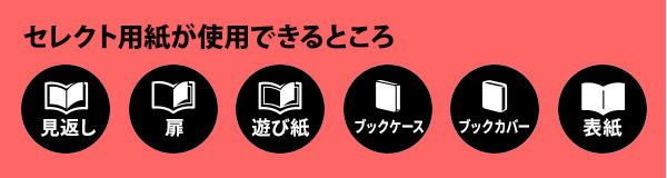 セレクト用紙が使用できるところ　見返し・扉・遊び紙・ブックケース・ブックカバー・表紙