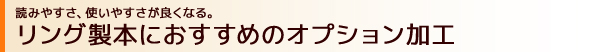 読みやすさ、使いやすさが良くなる。リング製本におすすめのオプション加工