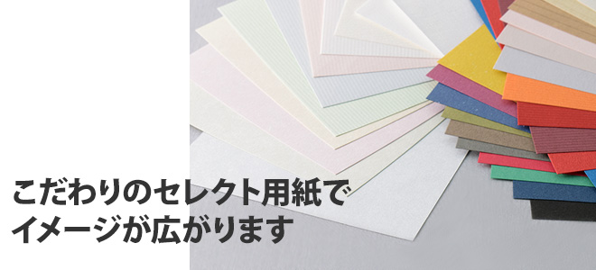 こだわりのセレクト用紙でイメージが広がります