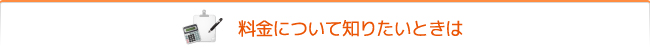 料金について知りたいときは
