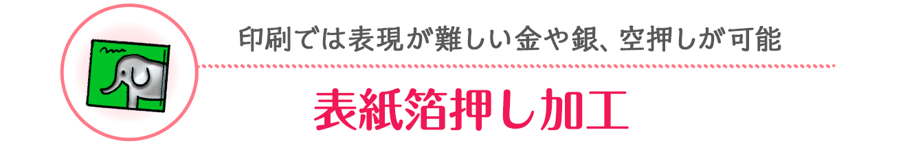印刷では表現が難しい、金や銀、空押しが可能「表紙箔押し加工」