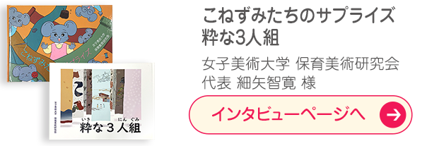 「こねずみたちのサプライズ／粋な3人組」女子美術大学保育美術研究会代表細矢智寛様