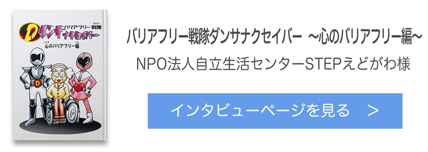 オリジナル絵本『バリアフリー戦隊ダンサナクセイバー　～心のバリアフリー編～』NPO法人自立生活センターSTEPえどがわ様